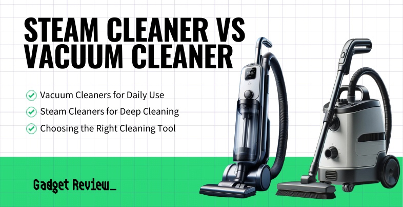 steam cleaner vs vacuum cleaner guide