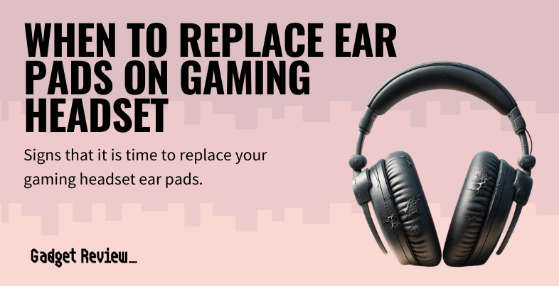 when to replace ear pads on gaming headset guide